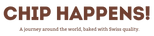 Text 'CHIP HAPPENS!' on a white background with a brown text color.